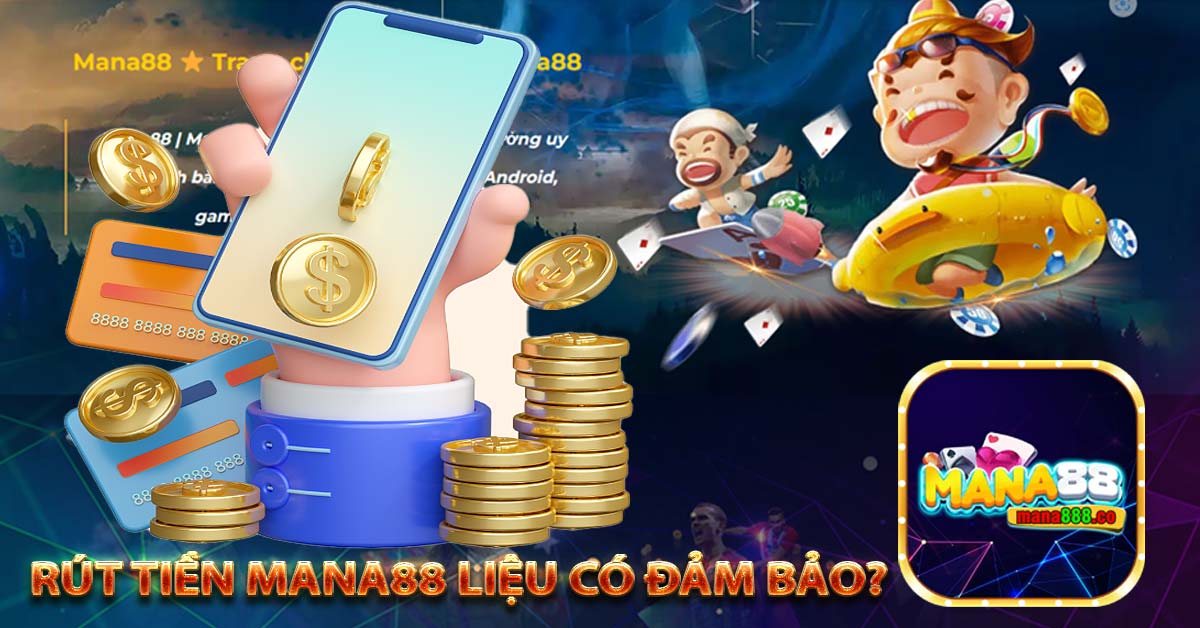 Rút tiền mana88 liệu có đảm bảo?